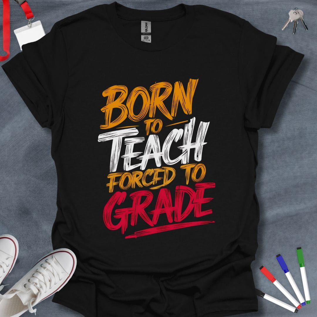 Teacher T-Shirt Black / S Born to Teach, Forced to Grade T-Shirt