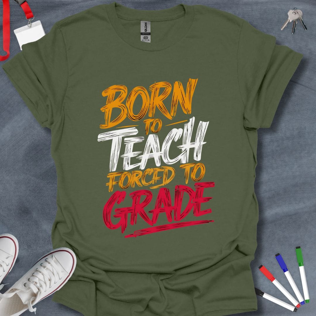 Teacher T-Shirt Military Green / S Born to Teach, Forced to Grade T-Shirt