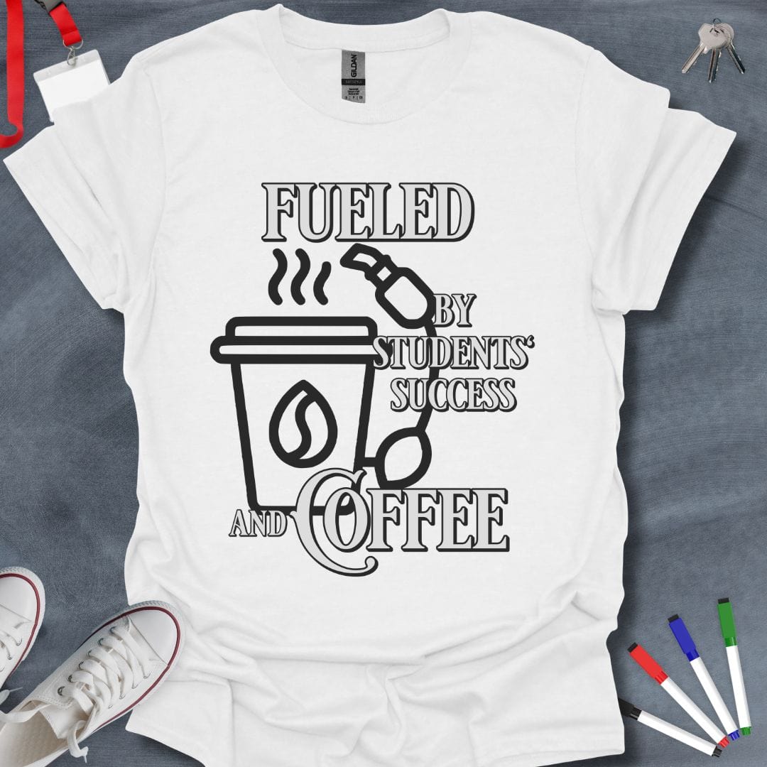 Teacher T-Shirt White / S Fueled by Students' Success and Coffee Teacher T-Shirt