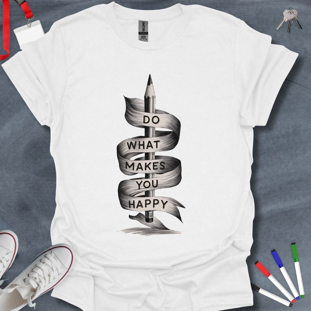 Teacher T-Shirt White / S Do What Makes You Happy T-Shirt