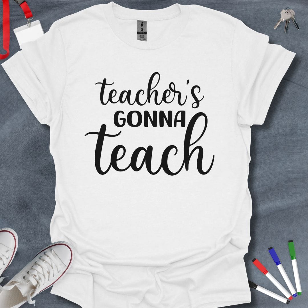 Teacher T-Shirt White / S Teacher's Gonna Teach T-Shirt