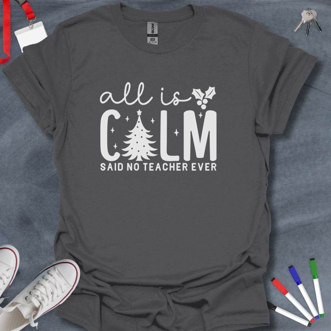 Teacher T-Shirt Charcoal / S All Is Calm Said No Teacher Ever T-Shirt