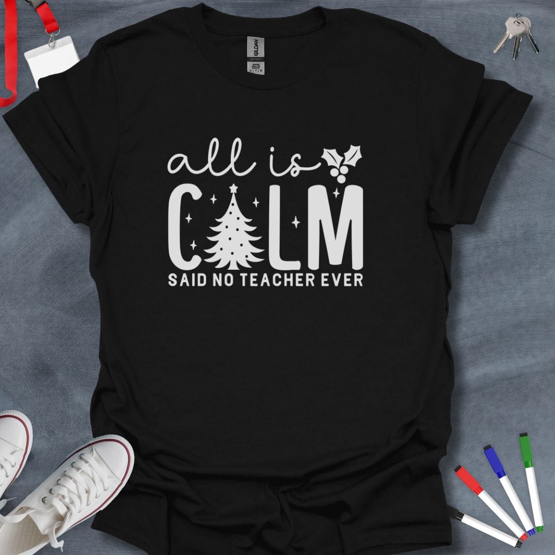 Teacher T-Shirt Black / S All Is Calm Said No Teacher Ever T-Shirt