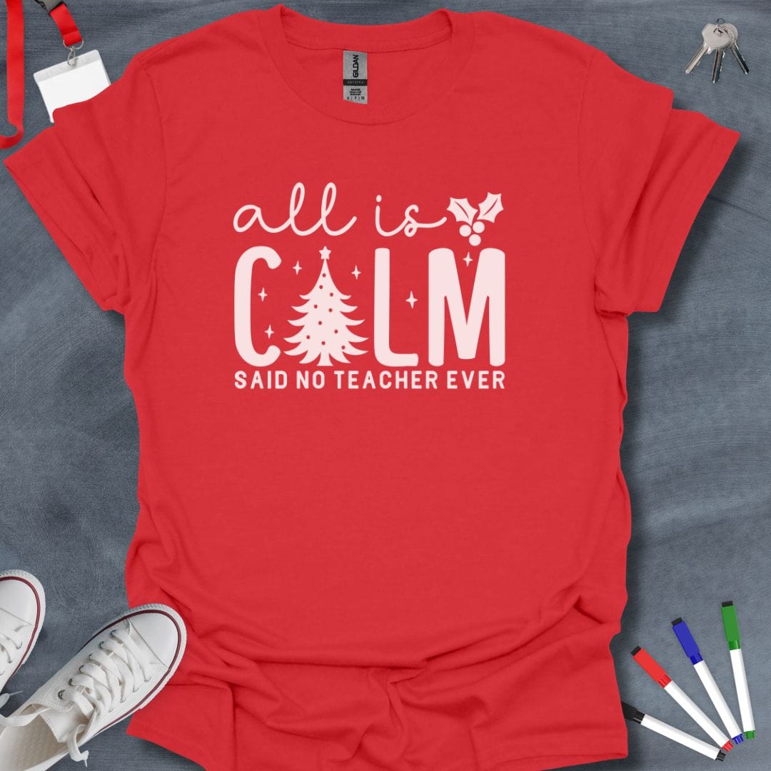 Teacher T-Shirt Red / S All Is Calm Said No Teacher Ever T-Shirt