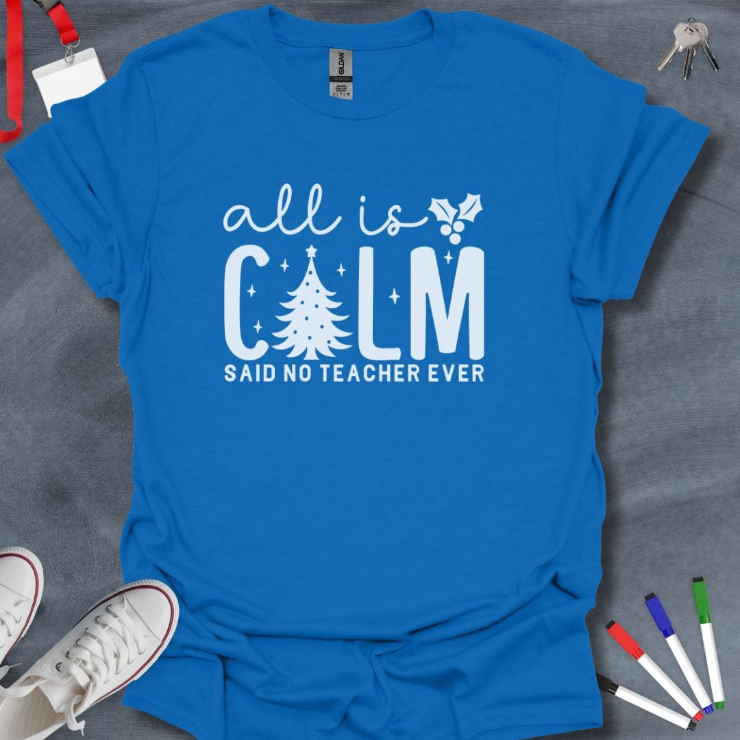 Teacher T-Shirt Royal / S All Is Calm Said No Teacher Ever T-Shirt