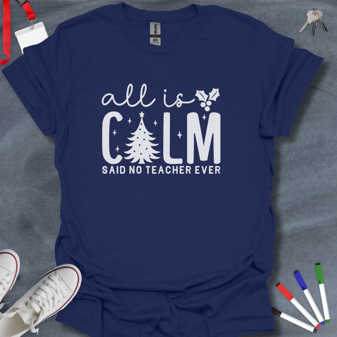 Teacher T-Shirt Navy / S All Is Calm Said No Teacher Ever T-Shirt