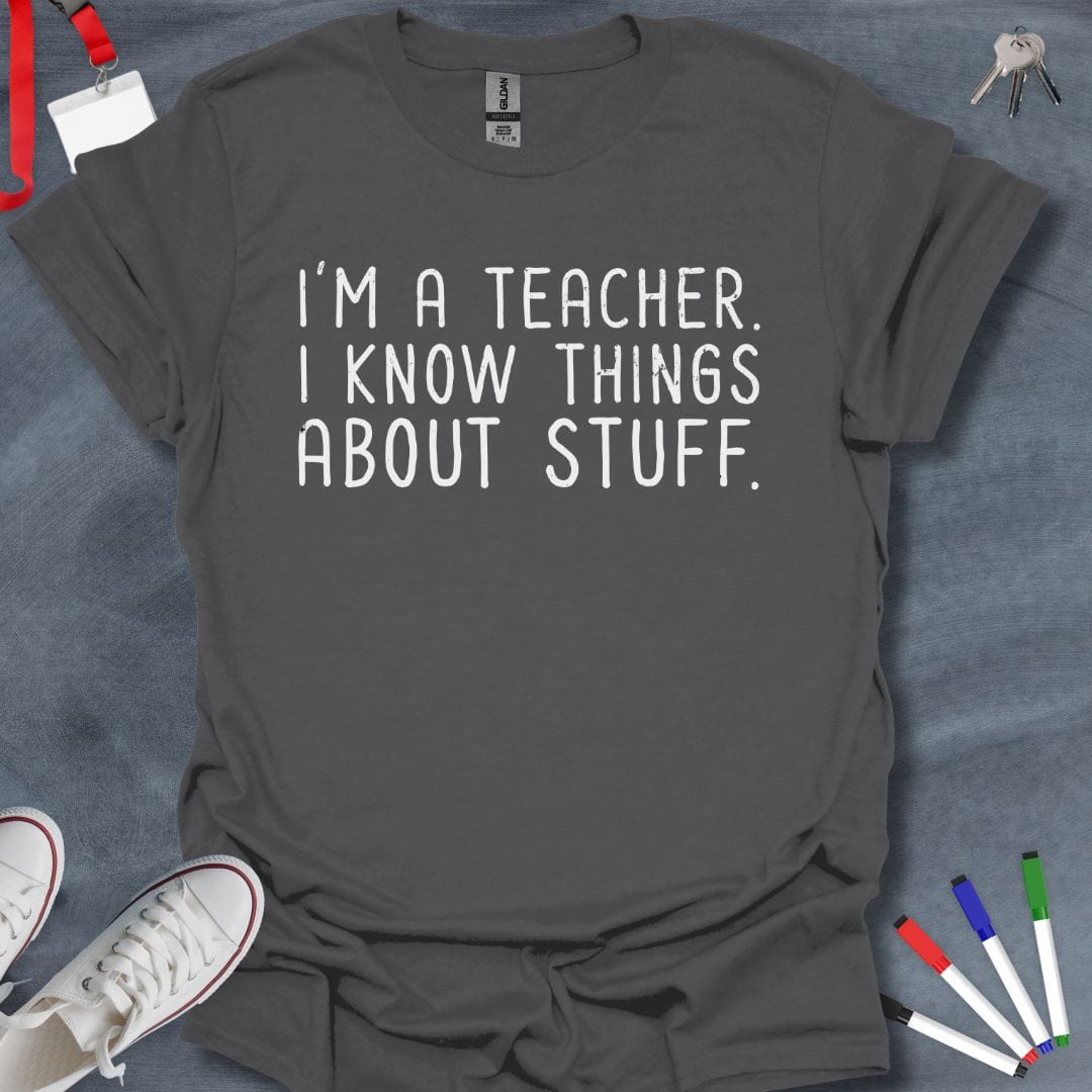 Teacher T-Shirt Charcoal / S I Know Things About Stuff Teacher T-Shirt