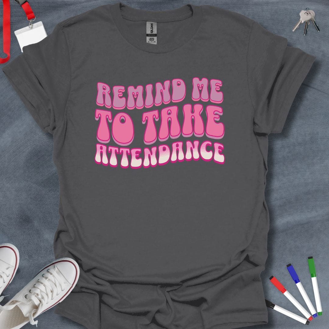 Teacher T-Shirt Charcoal / S Remind Me to Take Attendance T-Shirt