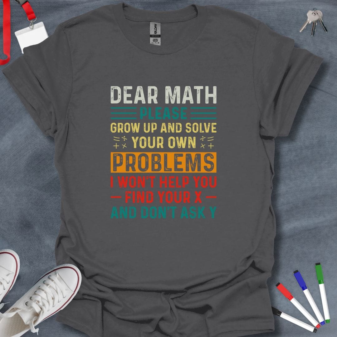 Teacher T-Shirt Charcoal / S Dear Math Solve Your Own Problems T-Shirt