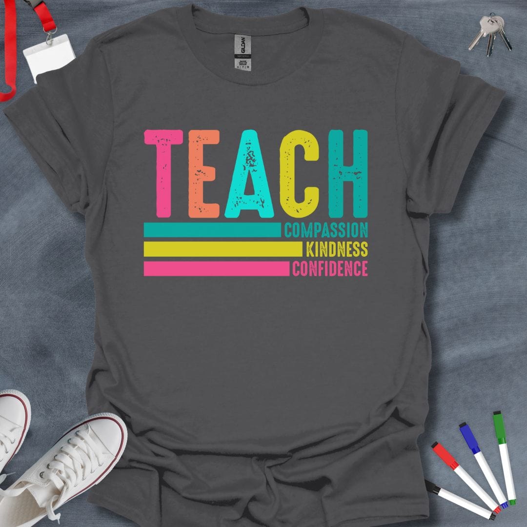 Teacher T-Shirt Charcoal / S Teach Compassion, Kindness, Confidence T-Shirt