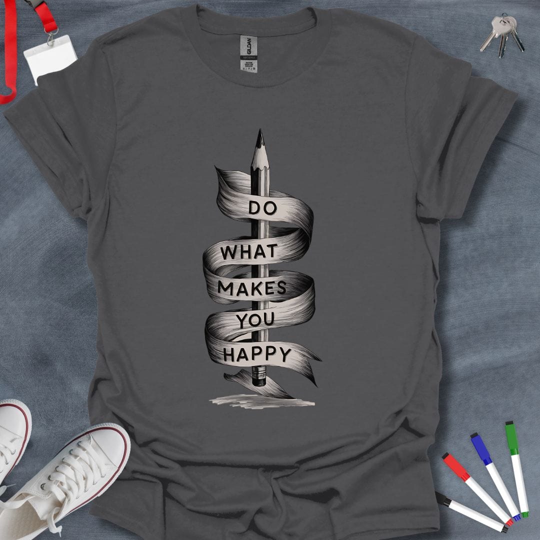 Teacher T-Shirt Charcoal / S Do What Makes You Happy T-Shirt