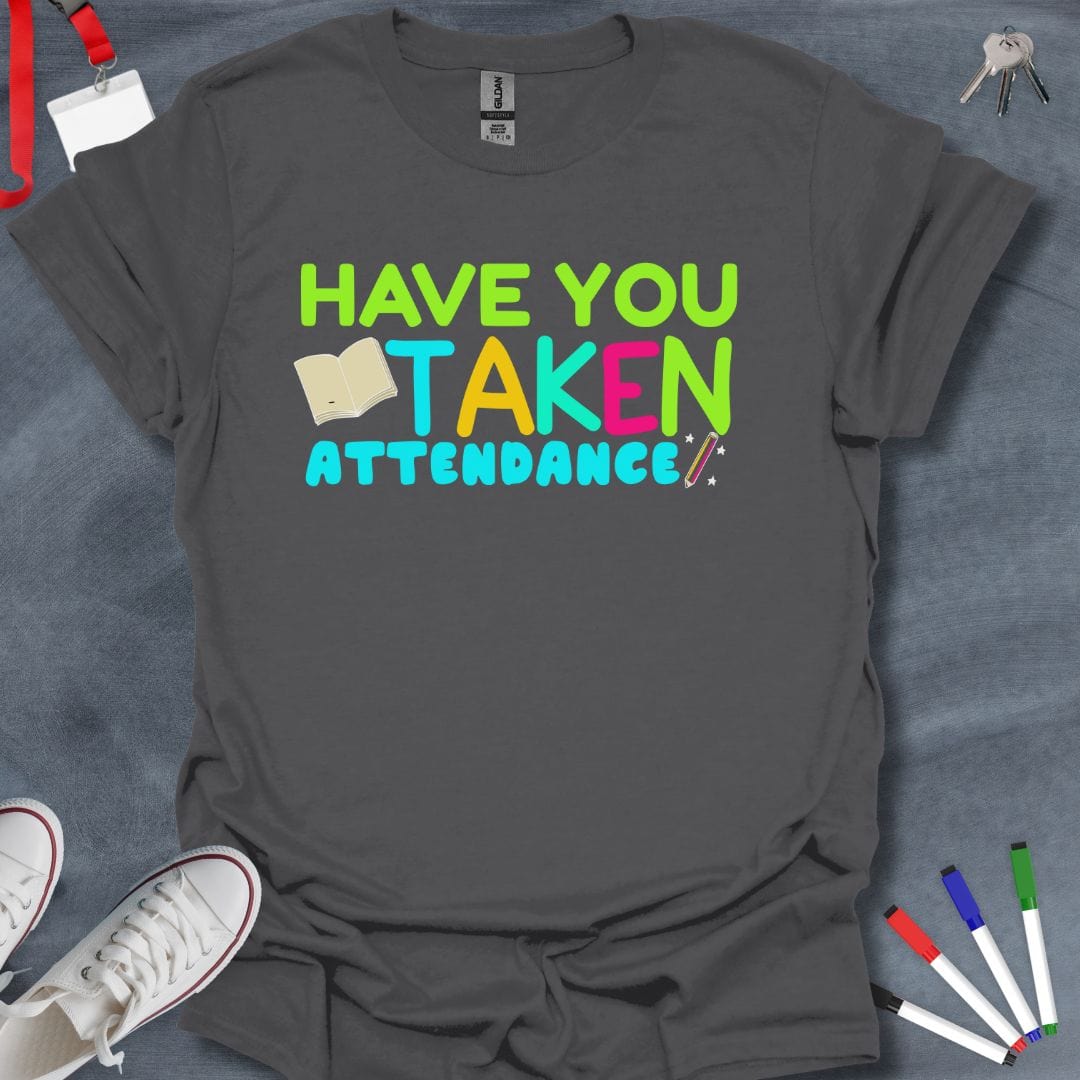 Teacher T-Shirt Charcoal / S Have You Taken Attendance T-Shirt