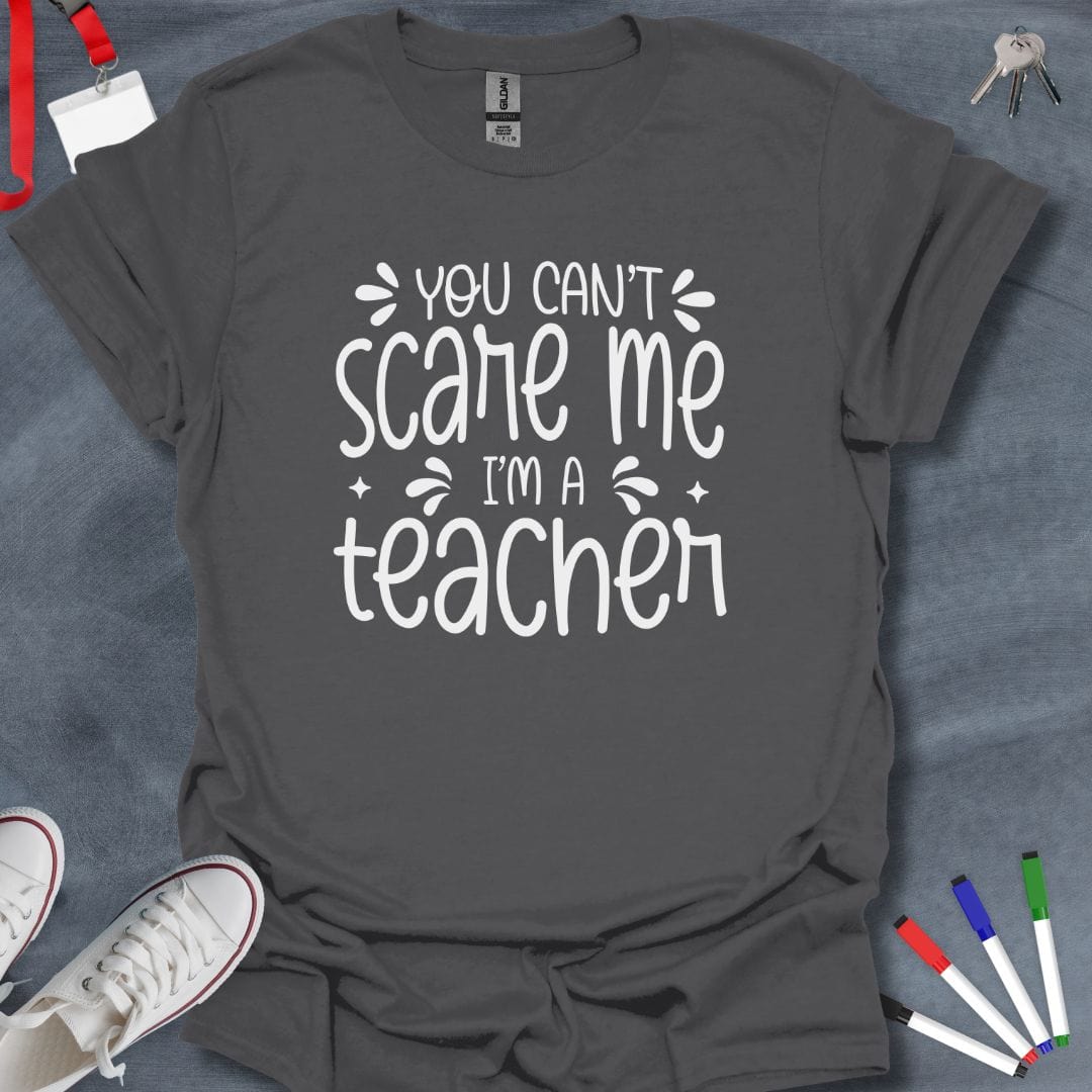 Teacher T-Shirt Charcoal / S You Can't Scare Me Teacher T-Shirt