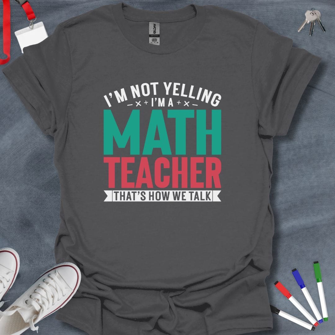 Teacher T-Shirt Charcoal / S I'm Not Yelling I'm a Math Teacher T-Shirt