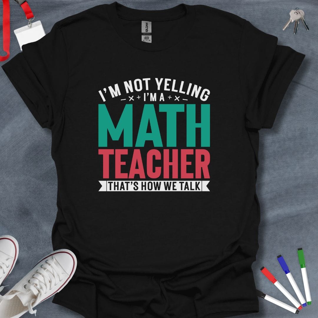 Teacher T-Shirt Black / S I'm Not Yelling I'm a Math Teacher T-Shirt