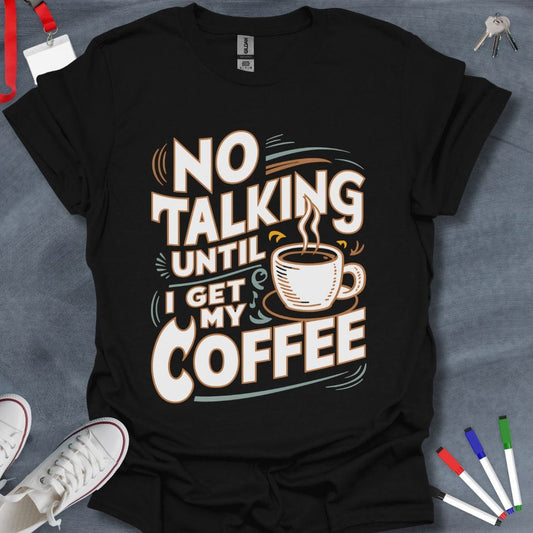 Teacher T-Shirt Black / S No Talking Until I Get My Coffee Fun Coffee Lover T-Shirt