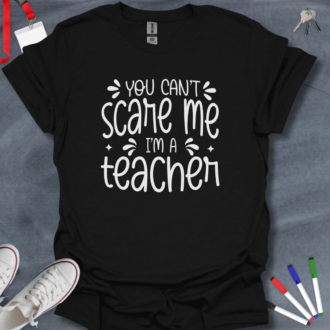 Teacher T-Shirt Black / S You Can't Scare Me Teacher T-Shirt