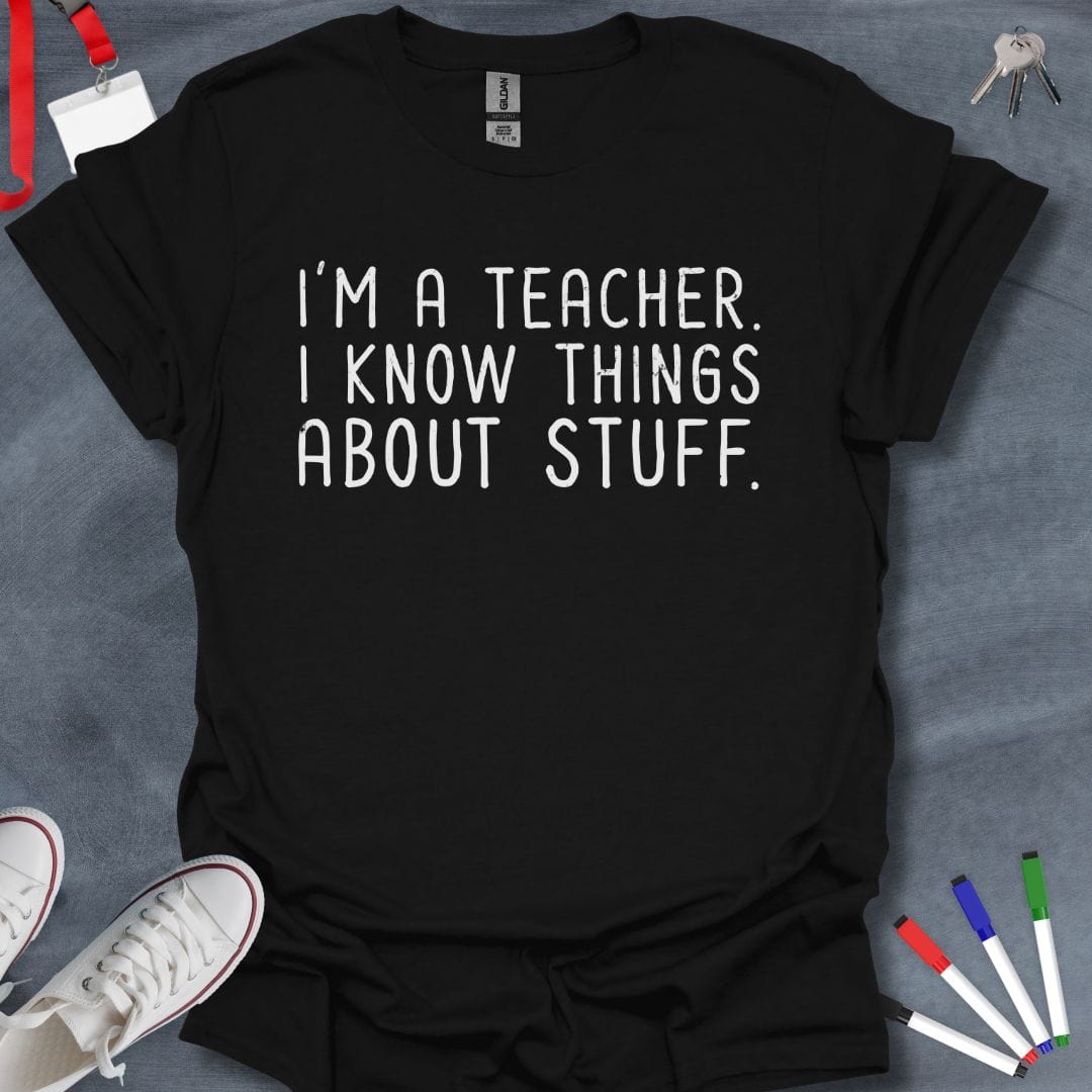 Teacher T-Shirt Black / S I Know Things About Stuff Teacher T-Shirt