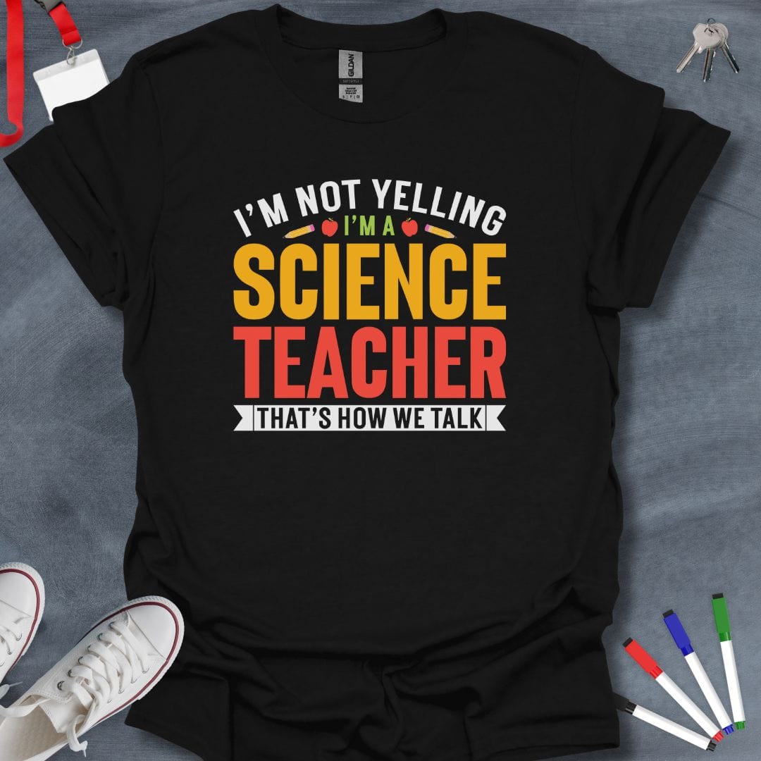 Teacher T-Shirt Black / S I'm Not Yelling I'm a Science Teacher T-Shirt