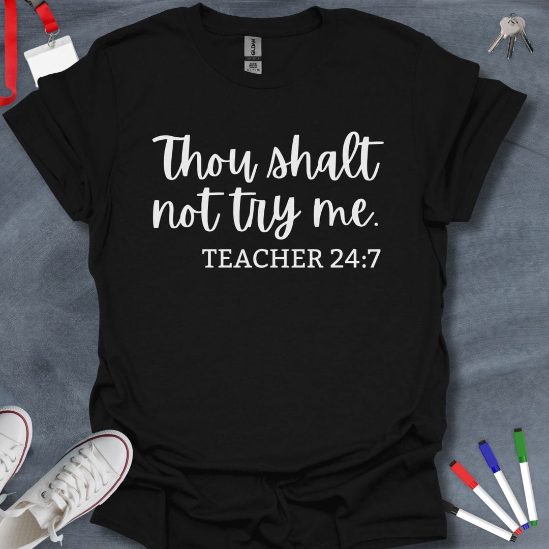 Teacher T-Shirt Black / S Thou Shalt Not Try Me - Teacher 24:7 T-Shirt