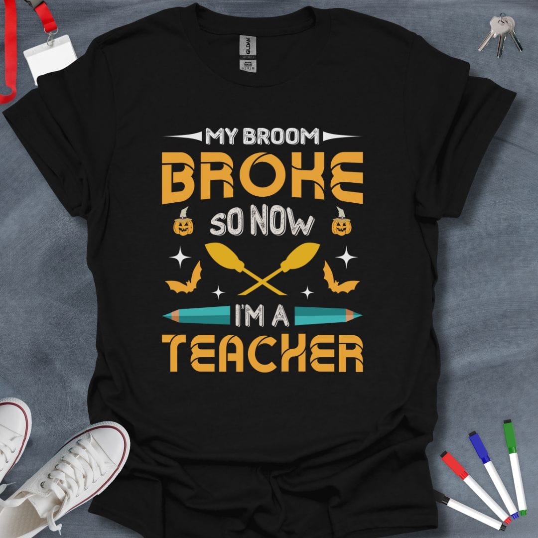 Teacher T-Shirt Black / S My Broom Broke So Now I'm a Teacher T-Shirt