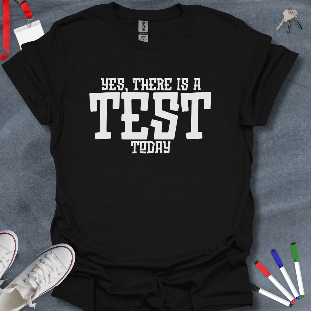 Teacher T-Shirt Black / S Yes, There Is A Test Today Teacher T-Shirt