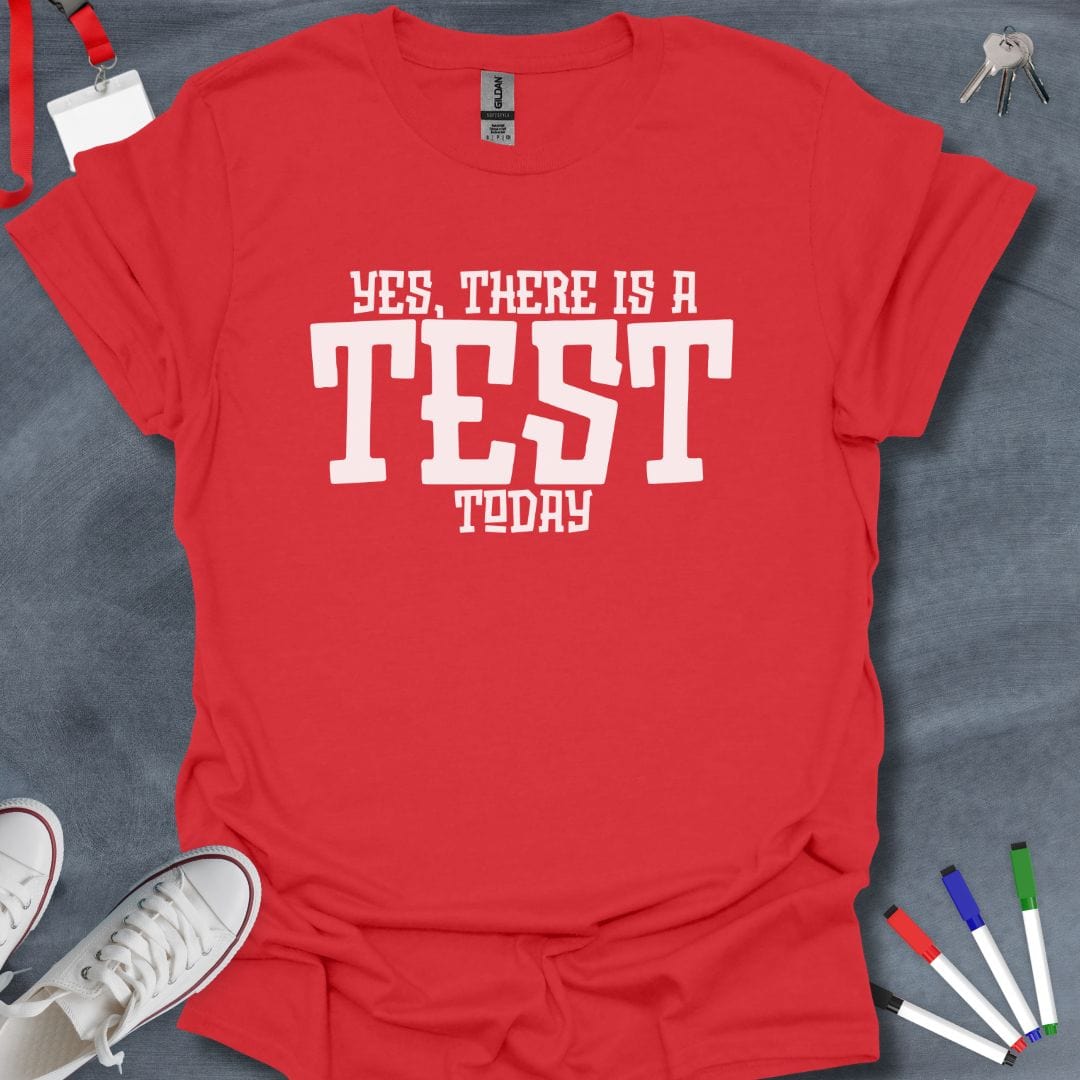 Teacher T-Shirt Red / S Yes, There Is A Test Today Teacher T-Shirt