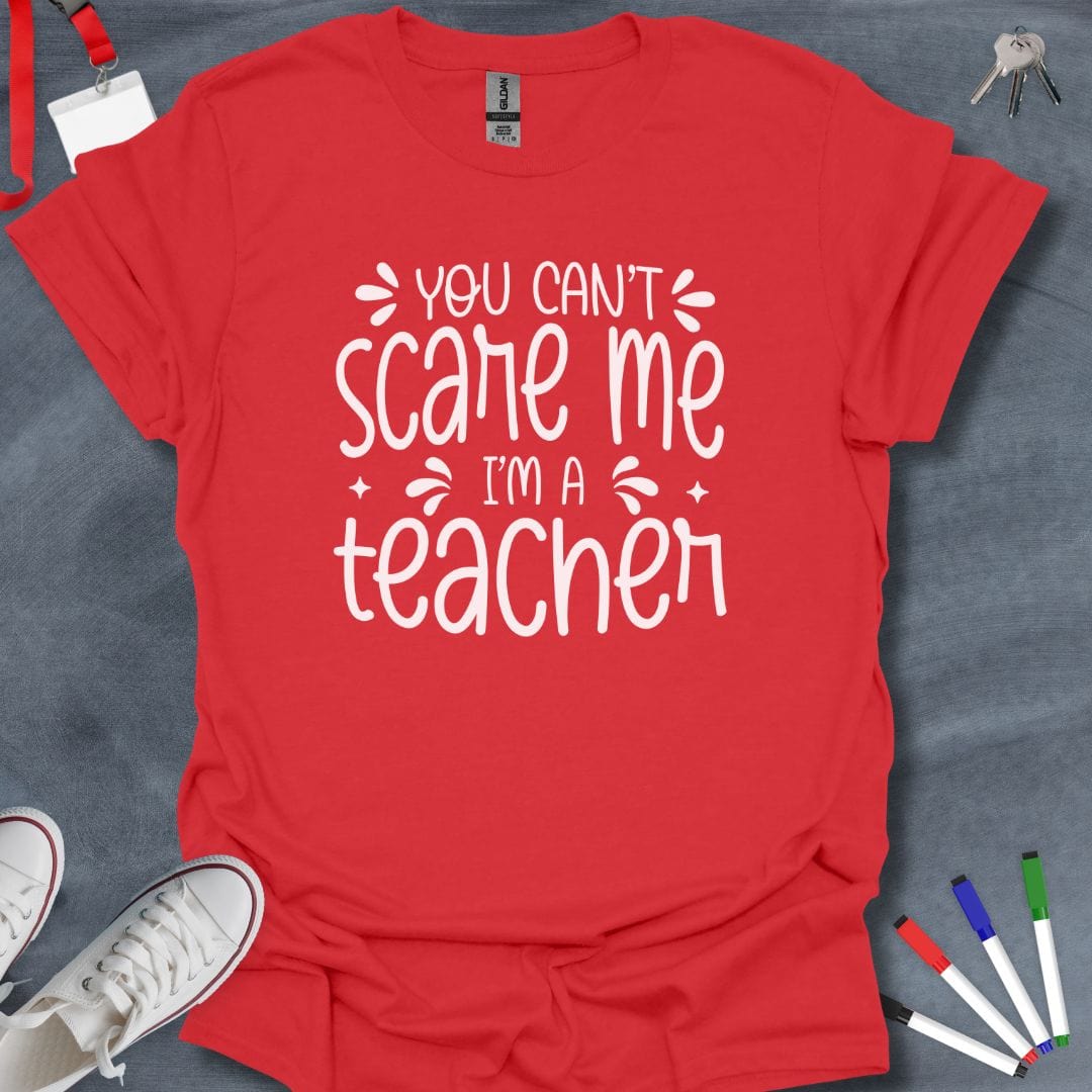 Teacher T-Shirt Red / S You Can't Scare Me Teacher T-Shirt