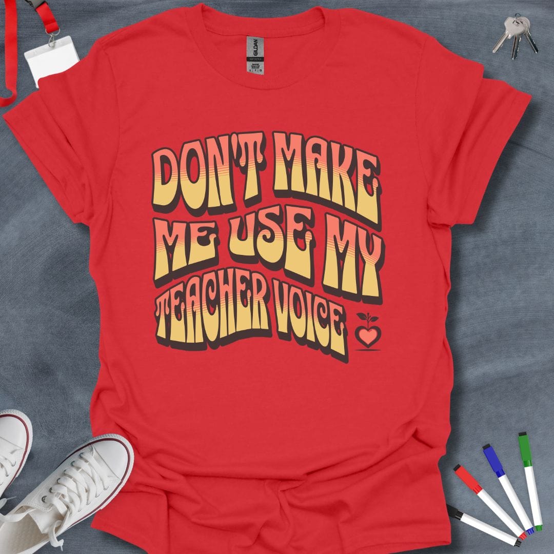 Teacher T-Shirt Red / S Don’t Make Me Use My Teacher Voice T-Shirt