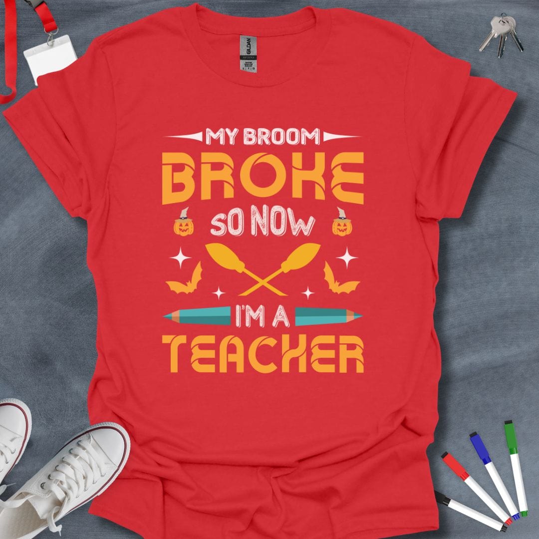 Teacher T-Shirt Red / S My Broom Broke So Now I'm a Teacher T-Shirt