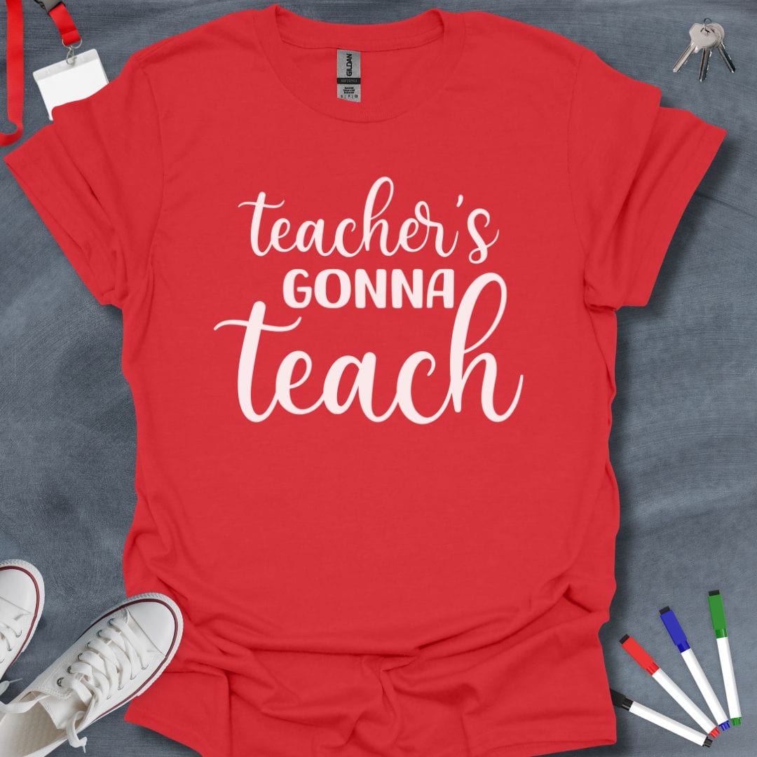 Teacher T-Shirt Red / S Teacher's Gonna Teach T-Shirt