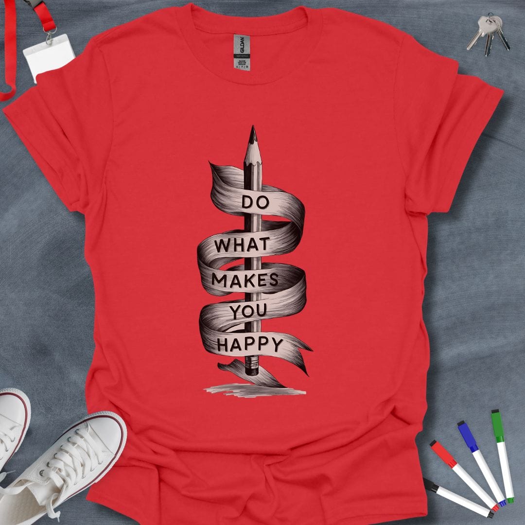 Teacher T-Shirt Red / S Do What Makes You Happy T-Shirt