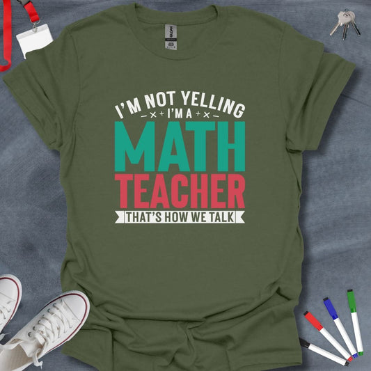 Teacher T-Shirt Military Green / S I'm Not Yelling I'm a Math Teacher T-Shirt