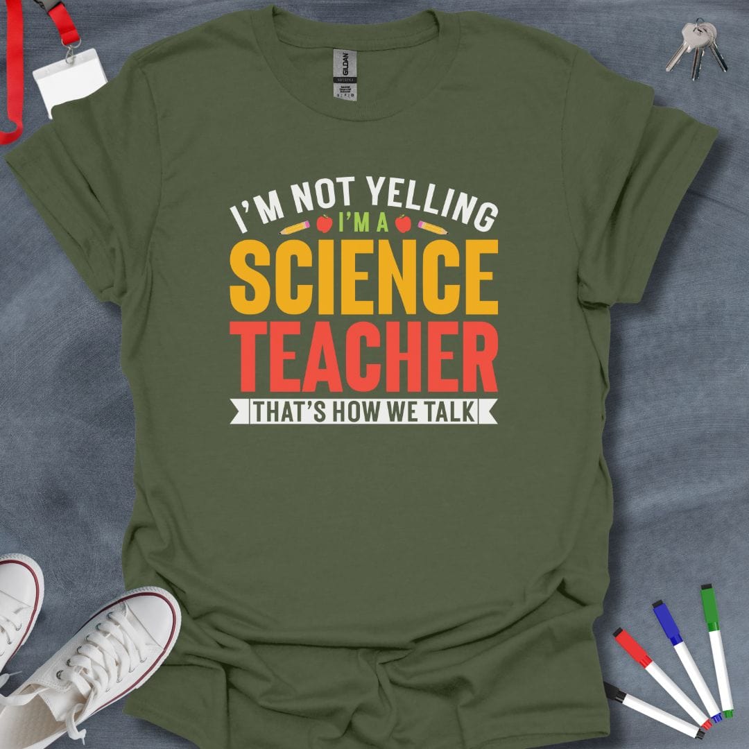 Teacher T-Shirt Military Green / S I'm Not Yelling I'm a Science Teacher T-Shirt