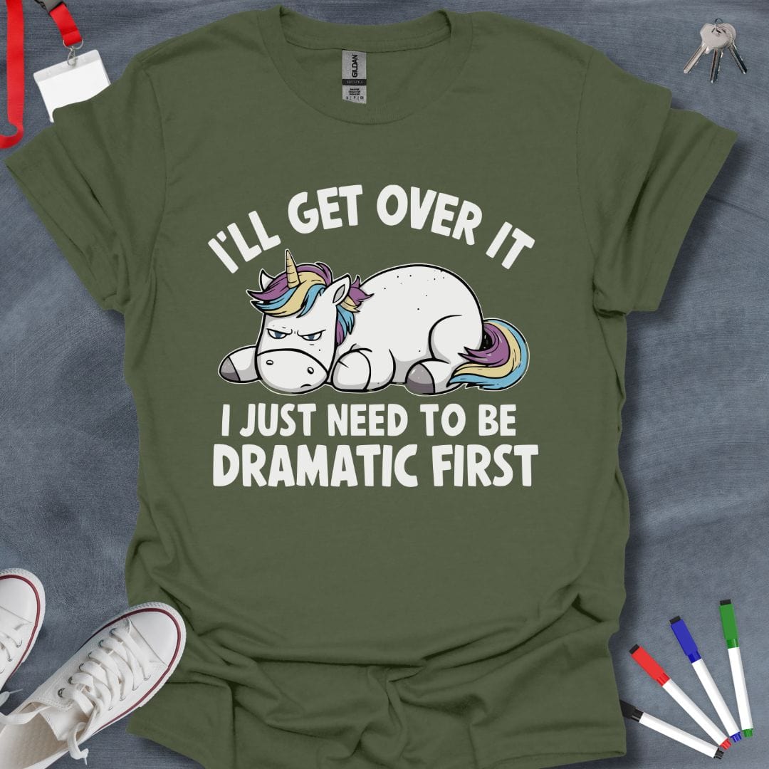 Teacher T-Shirt Military Green / S I'll Get Over It, I Just Need to Be Dramatic First T-Shirt