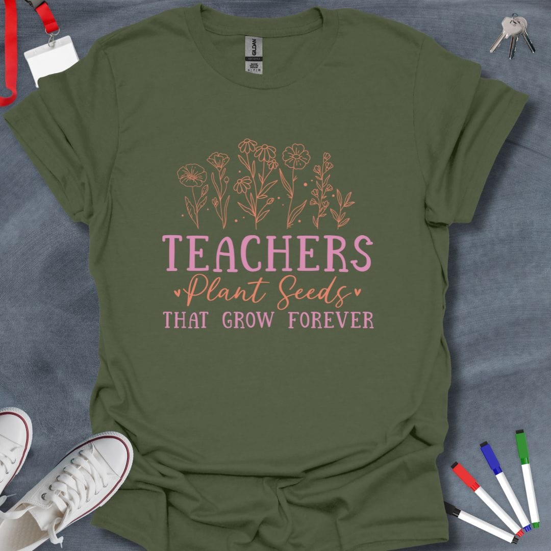 Teacher T-Shirt Military Green / S Teachers Plant Seeds That Grow Forever T-Shirt