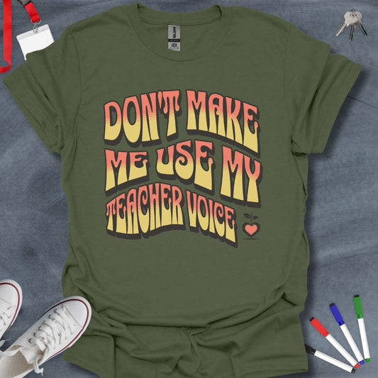 Teacher T-Shirt Military Green / S Don’t Make Me Use My Teacher Voice T-Shirt