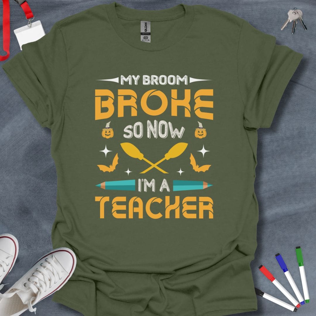 Teacher T-Shirt Military Green / S My Broom Broke So Now I'm a Teacher T-Shirt