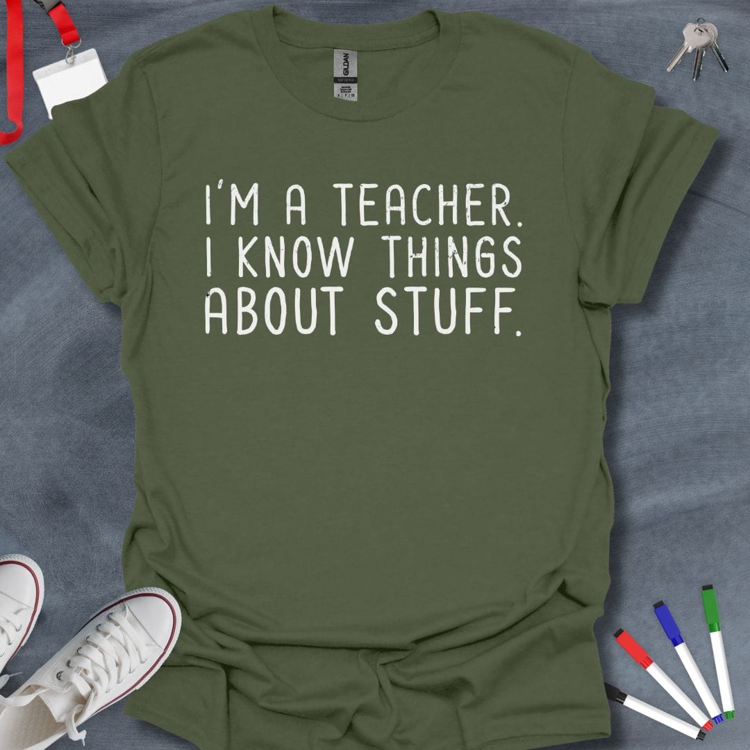 Teacher T-Shirt Military Green / S I Know Things About Stuff Teacher T-Shirt