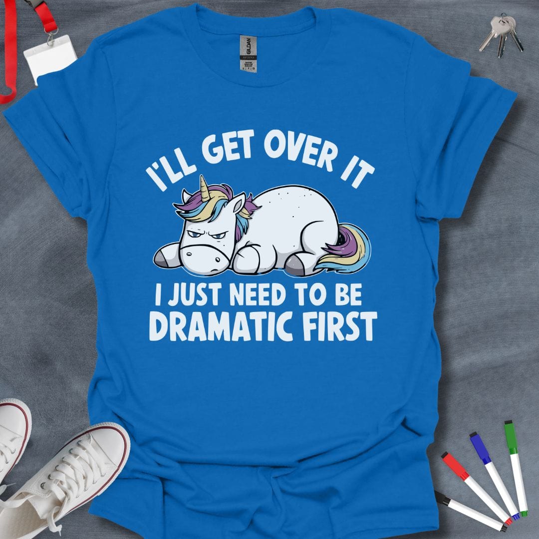 Teacher T-Shirt Royal / S I'll Get Over It, I Just Need to Be Dramatic First T-Shirt