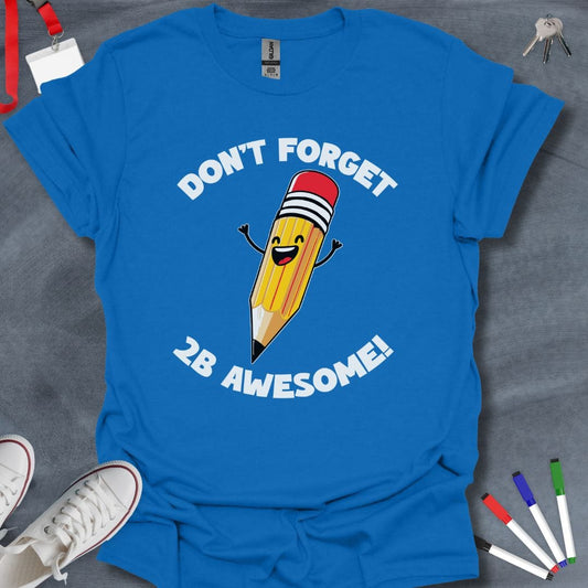 Teacher T-Shirt Royal / S Don’t Forget 2B Awesome T-Shirt