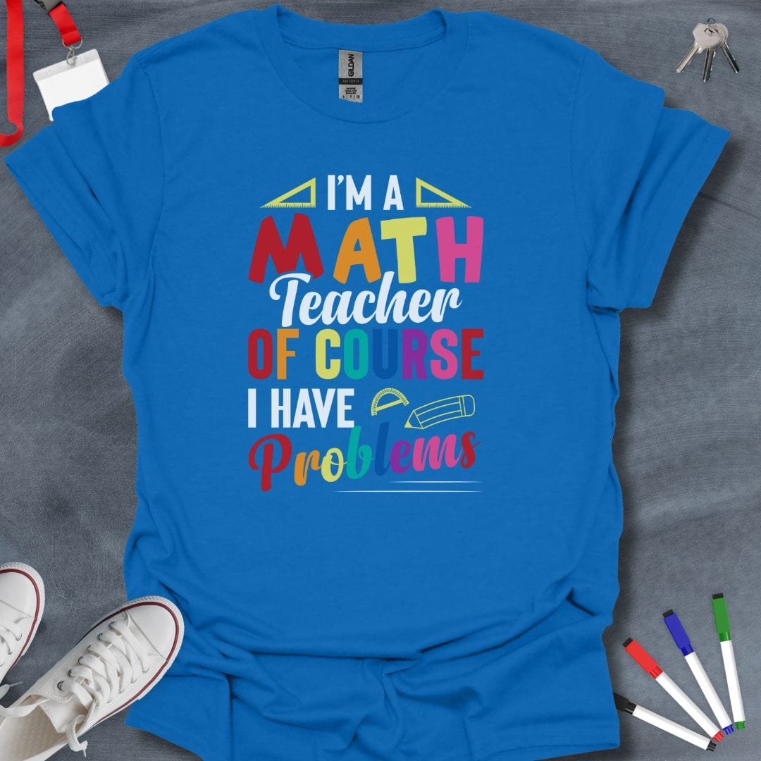 Teacher T-Shirt Royal / S I'm a Math Teacher Of Course I Have Problems T-Shirt