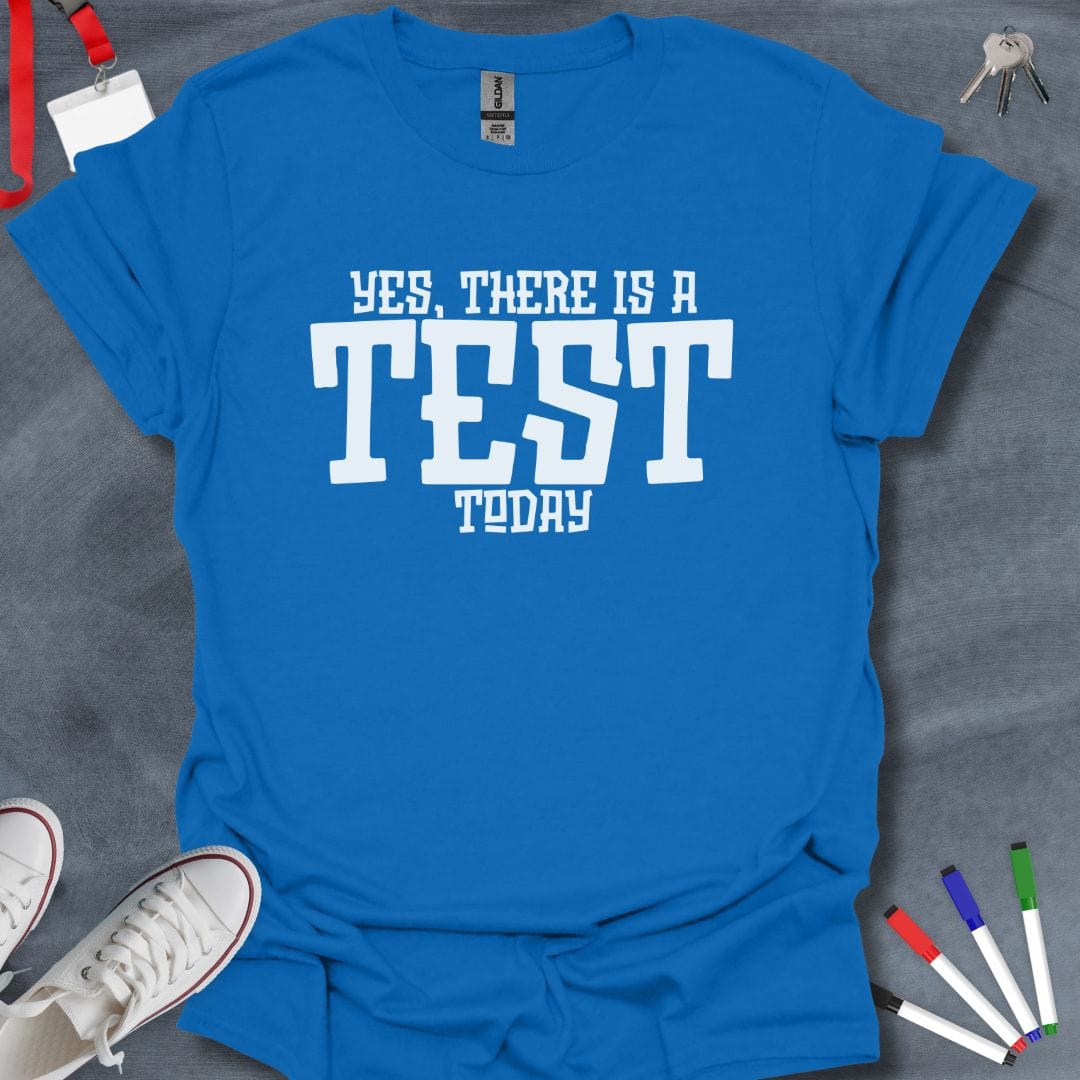 Teacher T-Shirt Royal / S Yes, There Is A Test Today Teacher T-Shirt