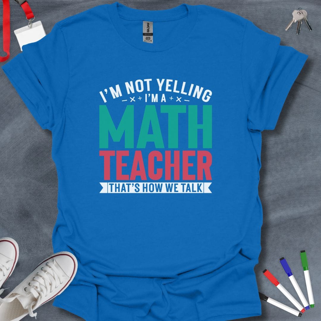 Teacher T-Shirt Royal / S I'm Not Yelling I'm a Math Teacher T-Shirt