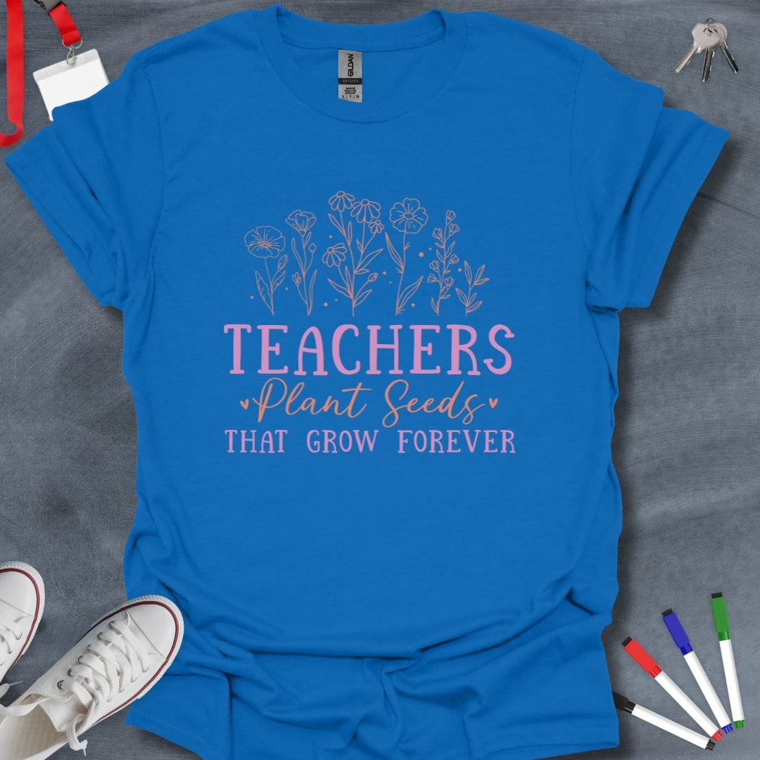 Teacher T-Shirt Royal / S Teachers Plant Seeds That Grow Forever T-Shirt