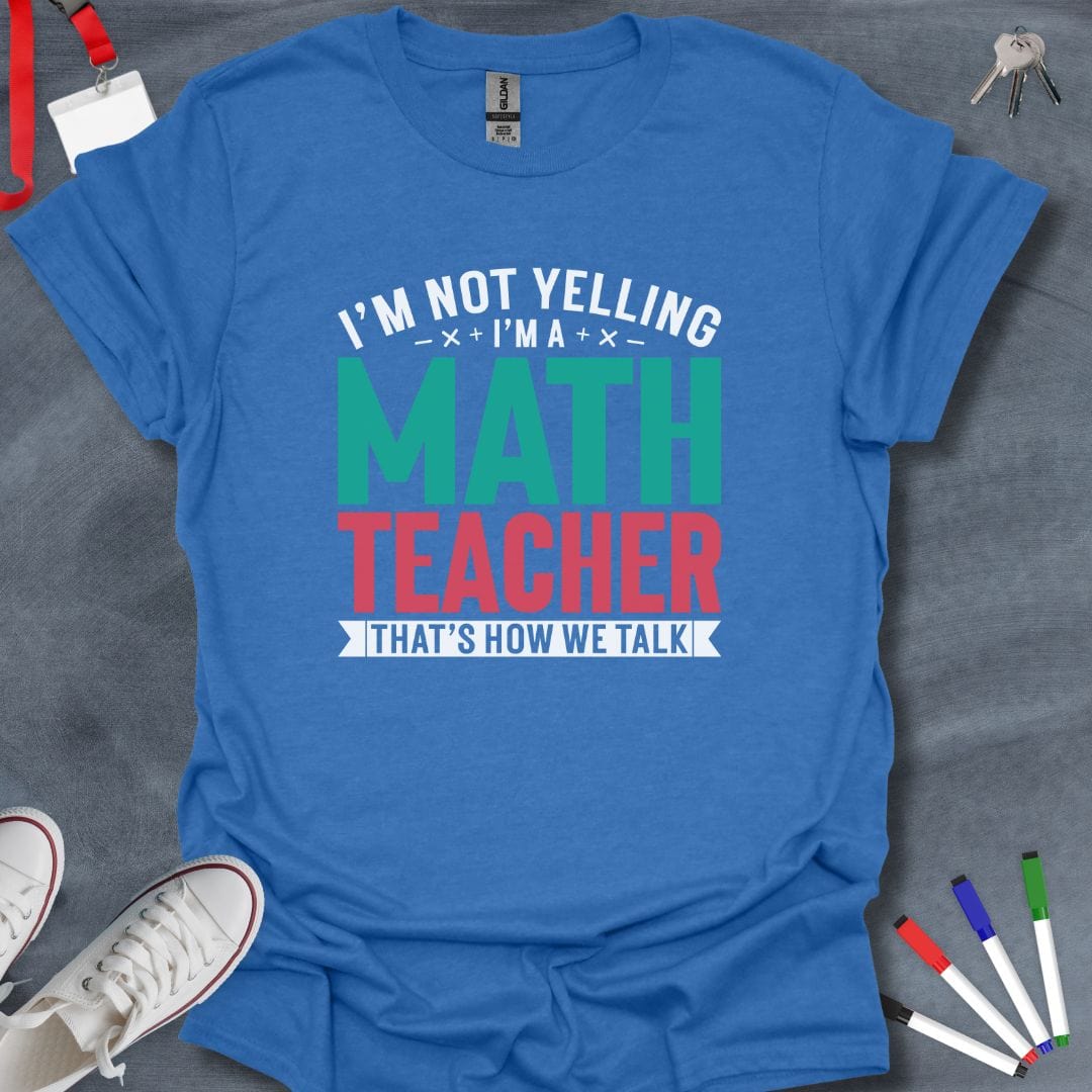 Teacher T-Shirt Heather Royal / S I'm Not Yelling I'm a Math Teacher T-Shirt