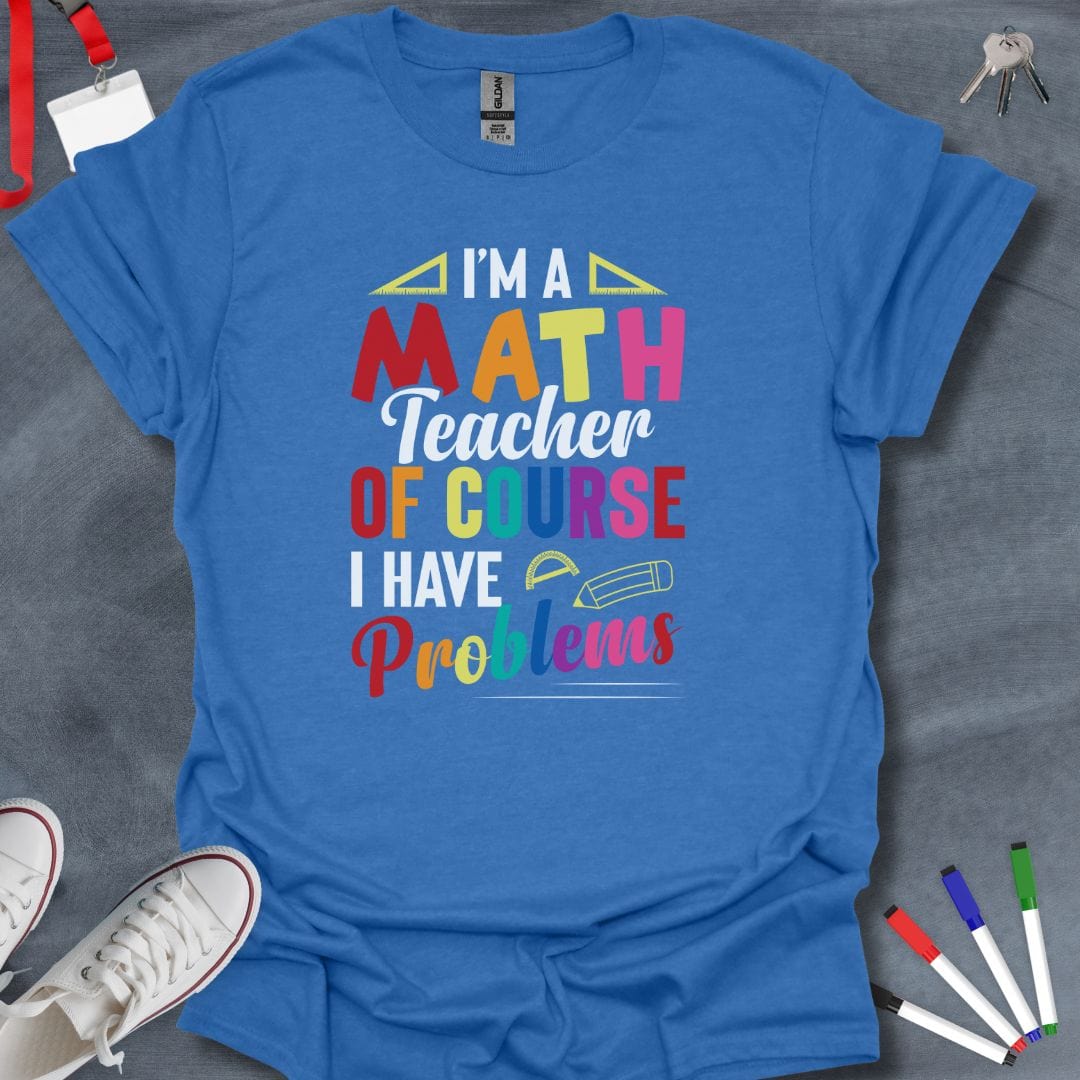 Teacher T-Shirt Heather Royal / S I'm a Math Teacher Of Course I Have Problems T-Shirt