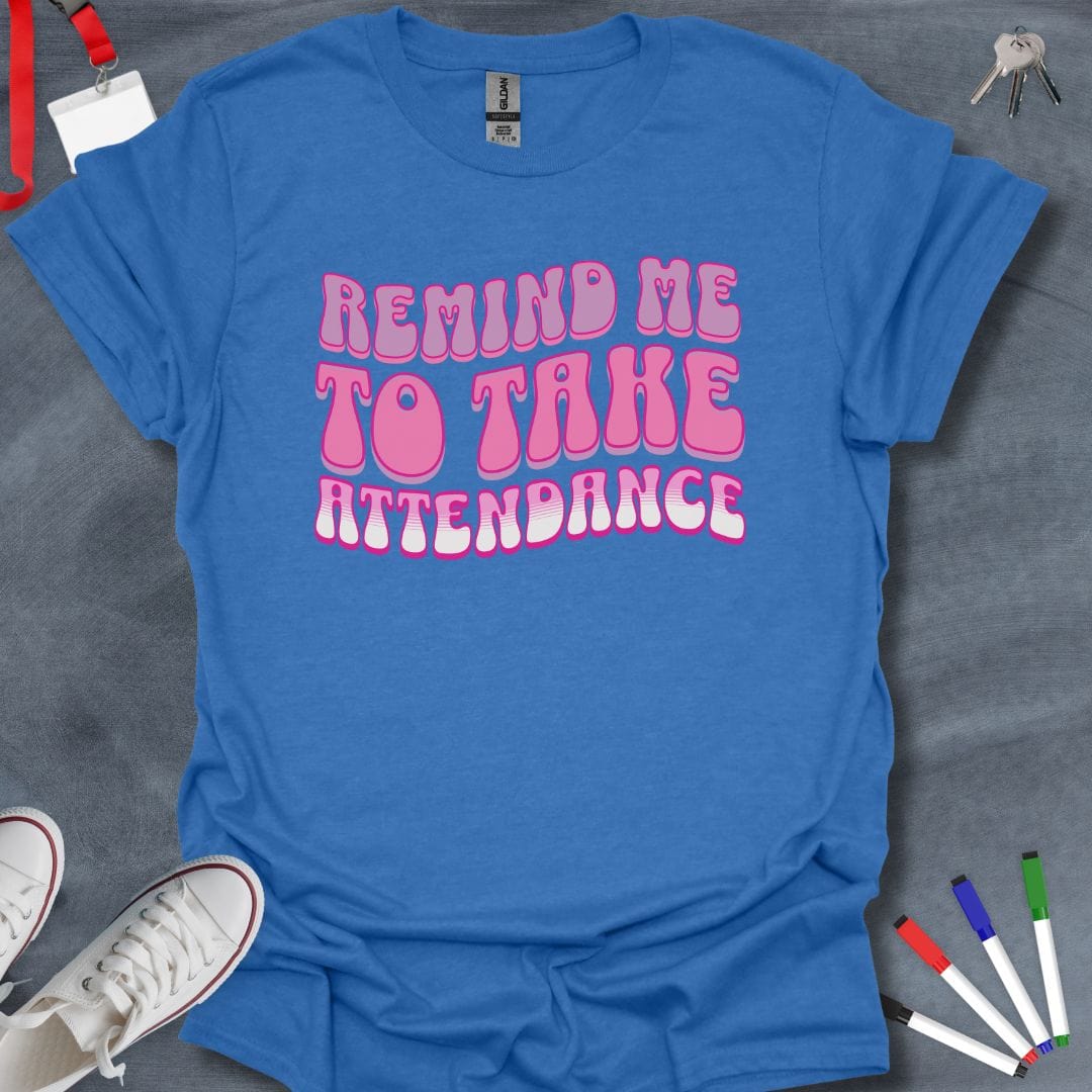 Teacher T-Shirt Heather Royal / S Remind Me to Take Attendance T-Shirt