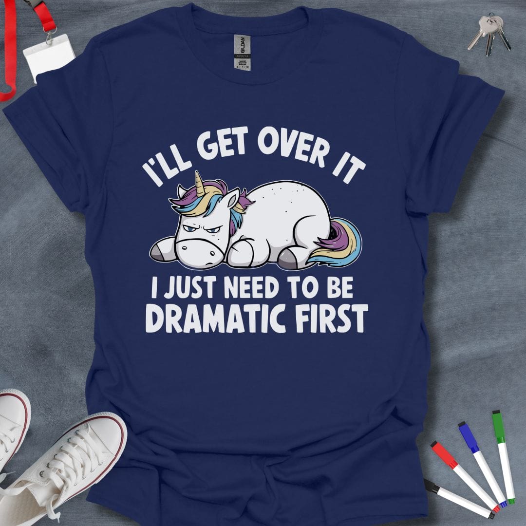 Teacher T-Shirt Navy / S I'll Get Over It, I Just Need to Be Dramatic First T-Shirt