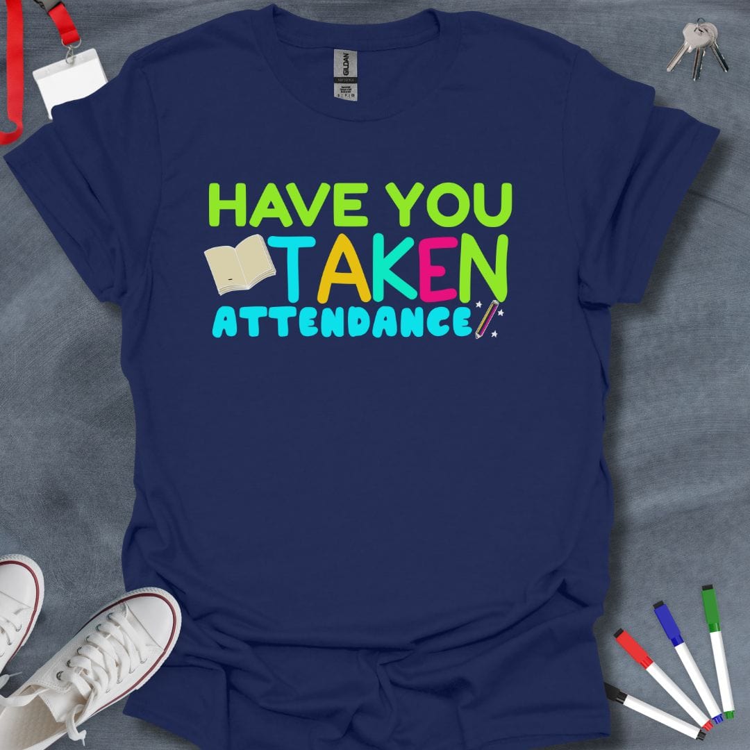 Teacher T-Shirt Navy / S Have You Taken Attendance T-Shirt